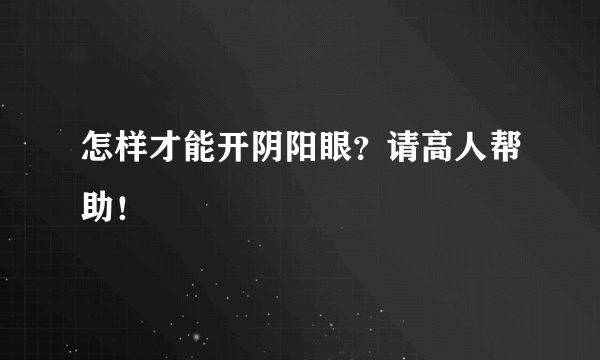 怎样才能开阴阳眼？请高人帮助！