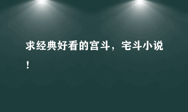 求经典好看的宫斗，宅斗小说！