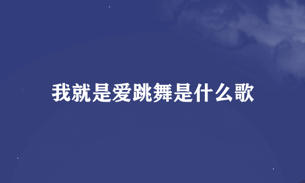 我就是爱跳舞是什么歌