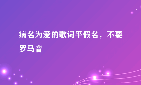 病名为爱的歌词平假名，不要罗马音