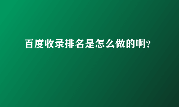 百度收录排名是怎么做的啊？