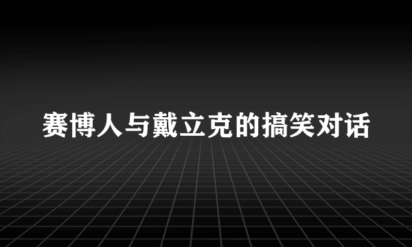 赛博人与戴立克的搞笑对话