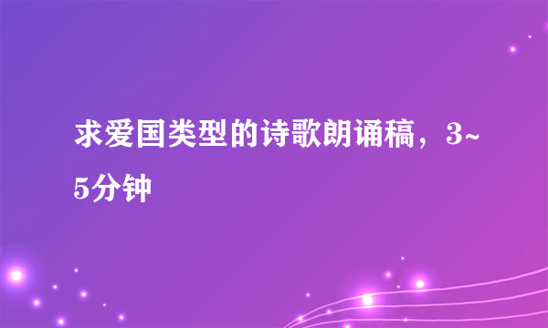 求爱国类型的诗歌朗诵稿，3~5分钟