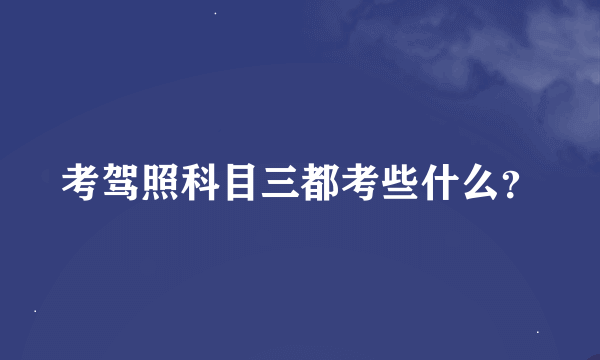 考驾照科目三都考些什么？