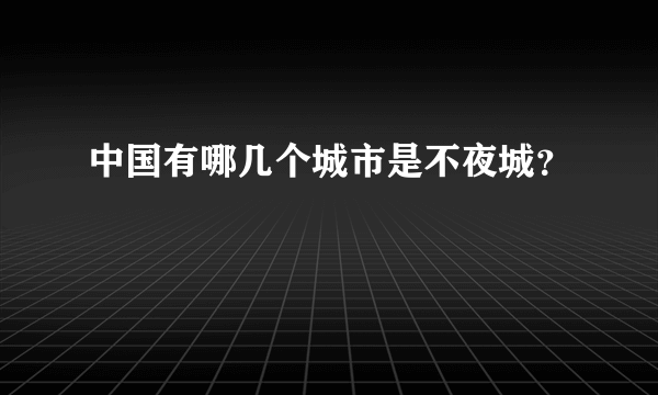 中国有哪几个城市是不夜城？