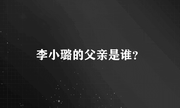 李小璐的父亲是谁？