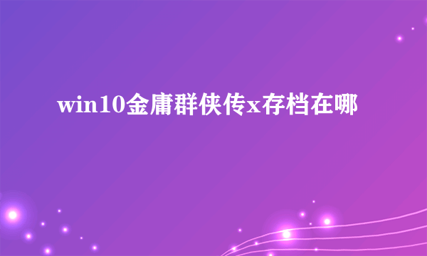 win10金庸群侠传x存档在哪