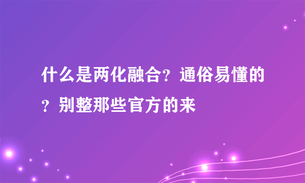 什么是两化融合？通俗易懂的？别整那些官方的来