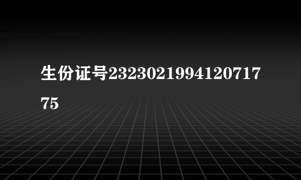 生份证号232302199412071775