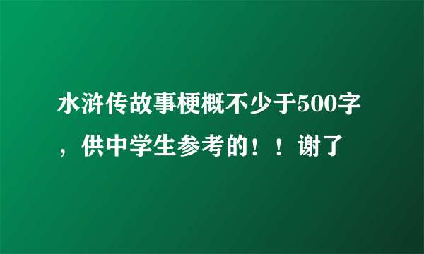 水浒传故事梗概不少于500字，供中学生参考的！！谢了