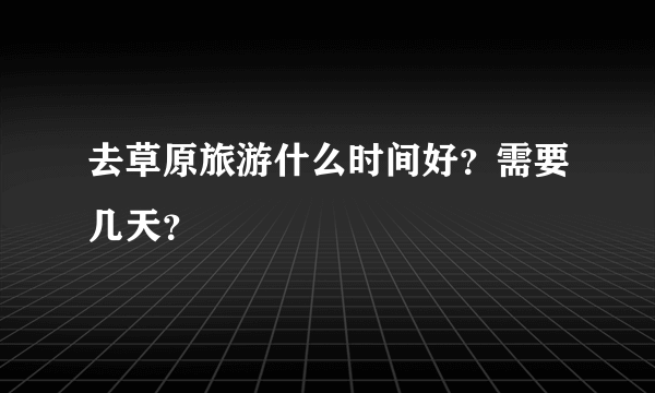 去草原旅游什么时间好？需要几天？