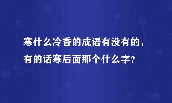 寒什么冷香的成语有没有的，有的话寒后面那个什么字？