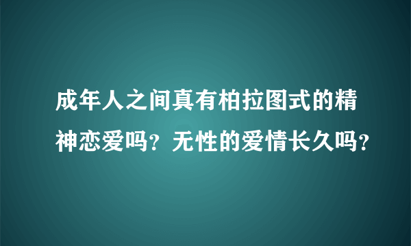 成年人之间真有柏拉图式的精神恋爱吗？无性的爱情长久吗？