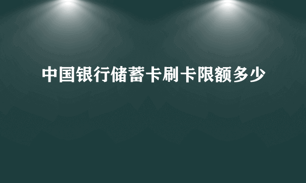 中国银行储蓄卡刷卡限额多少