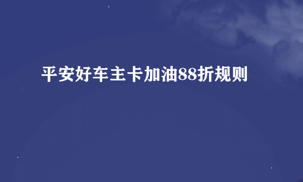 平安好车主卡加油88折规则