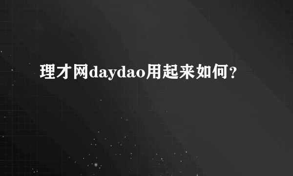 理才网daydao用起来如何？