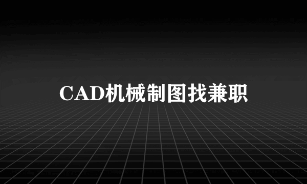 CAD机械制图找兼职