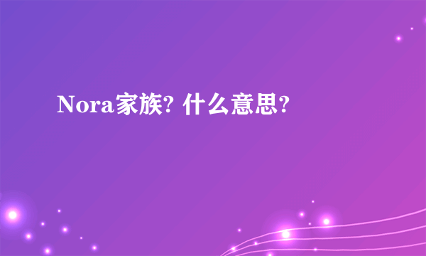 Nora家族? 什么意思?