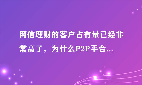 网信理财的客户占有量已经非常高了，为什么P2P平台的排名都没有网信呢？