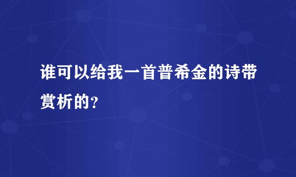 谁可以给我一首普希金的诗带赏析的？