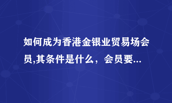 如何成为香港金银业贸易场会员,其条件是什么，会员要资金抵押吗？