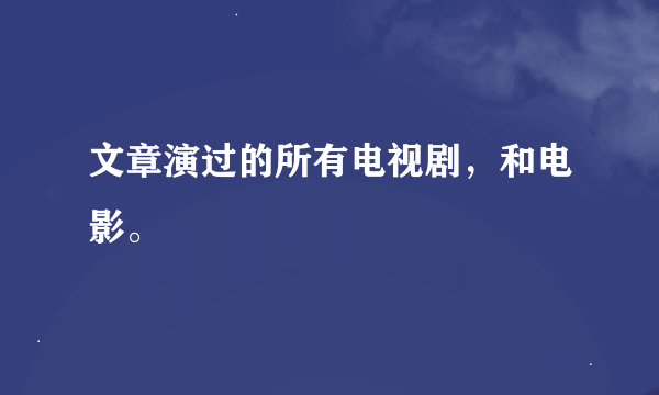 文章演过的所有电视剧，和电影。