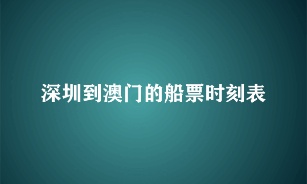 深圳到澳门的船票时刻表