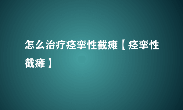 怎么治疗痉挛性截瘫【痉挛性截瘫】