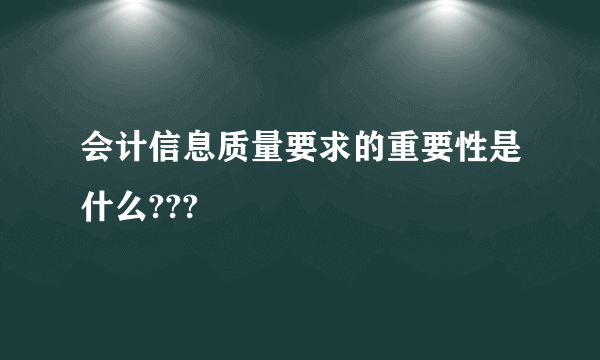 会计信息质量要求的重要性是什么???