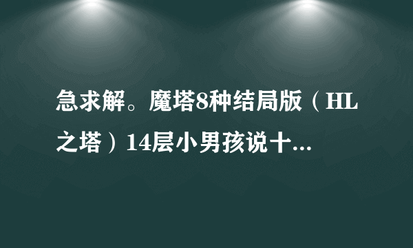 急求解。魔塔8种结局版（HL之塔）14层小男孩说十字架在低于6层的墙内，到底在哪啊，怎么拿啊，过不去啊。