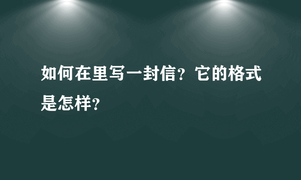 如何在里写一封信？它的格式是怎样？