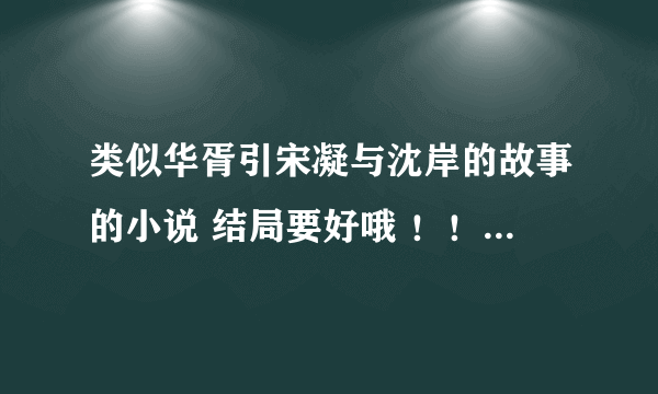 类似华胥引宋凝与沈岸的故事的小说 结局要好哦 ！！推荐下吧