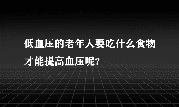 低血压的老年人要吃什么食物才能提高血压呢?