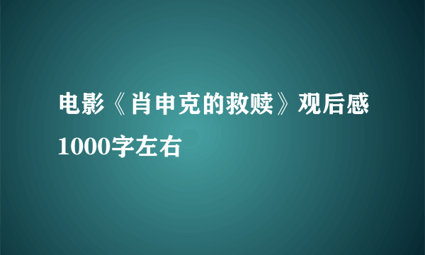 电影《肖申克的救赎》观后感1000字左右