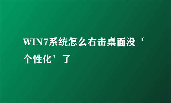 WIN7系统怎么右击桌面没‘个性化’了