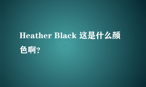 Heather Black 这是什么颜色啊？