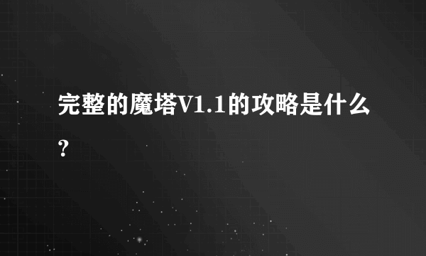 完整的魔塔V1.1的攻略是什么？