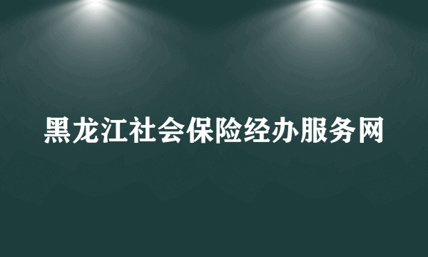 黑龙江社会保险经办服务网