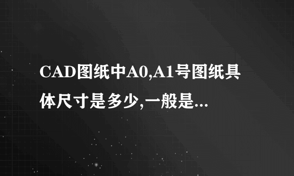 CAD图纸中A0,A1号图纸具体尺寸是多少,一般是用什么型号的图纸啊?