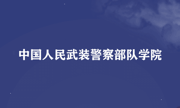 中国人民武装警察部队学院