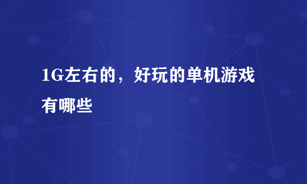 1G左右的，好玩的单机游戏有哪些