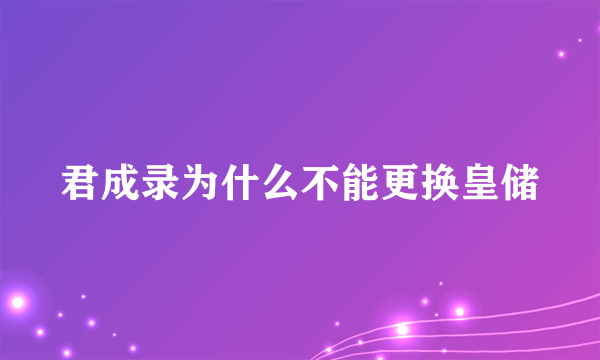 君成录为什么不能更换皇储