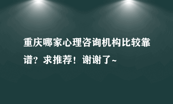 重庆哪家心理咨询机构比较靠谱？求推荐！谢谢了~