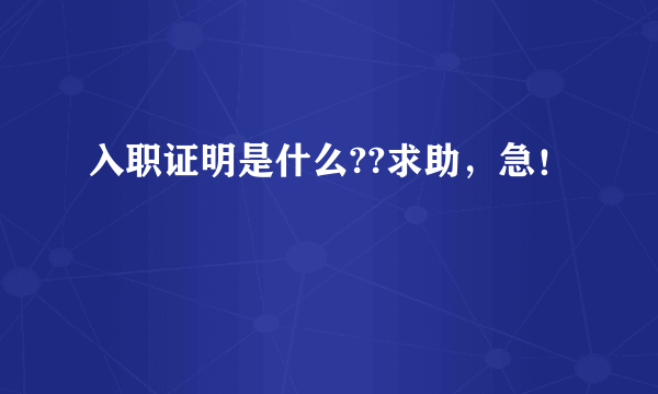 入职证明是什么??求助，急！