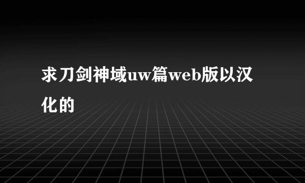 求刀剑神域uw篇web版以汉化的