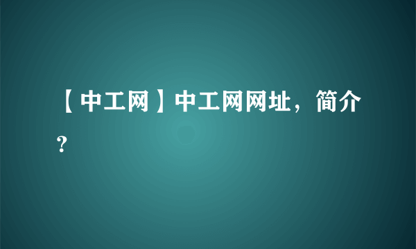 【中工网】中工网网址，简介？