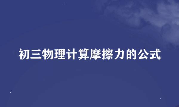 初三物理计算摩擦力的公式