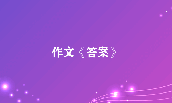 作文《答案》