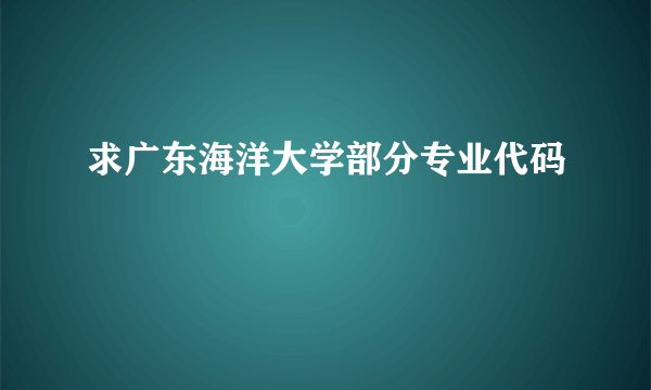 求广东海洋大学部分专业代码