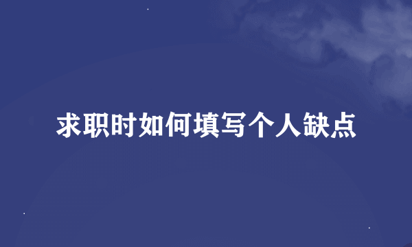 求职时如何填写个人缺点